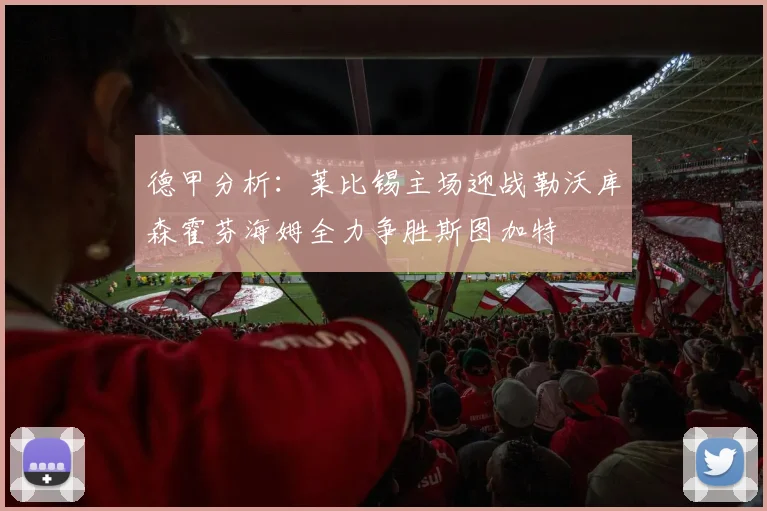 德甲分析：莱比锡主场迎战勒沃库森霍芬海姆全力争胜斯图加特