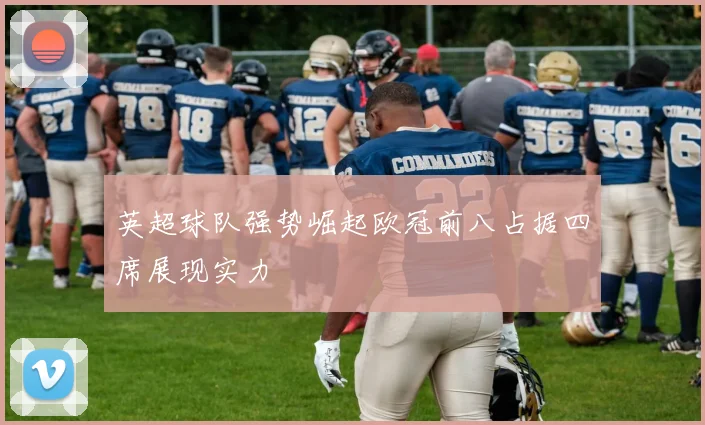 英超球队强势崛起欧冠前八占据四席展现实力