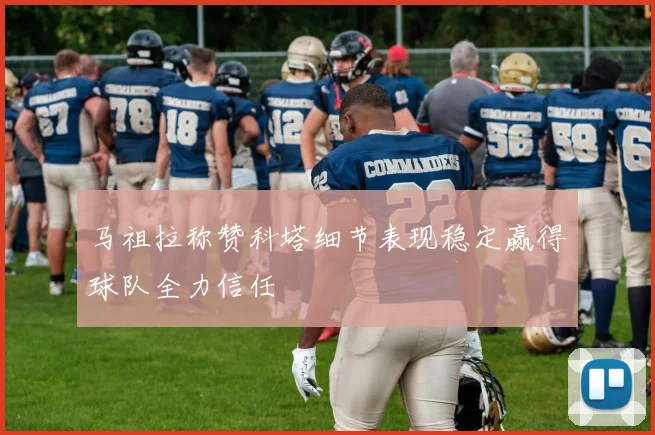马祖拉称赞科塔细节表现稳定赢得球队全力信任