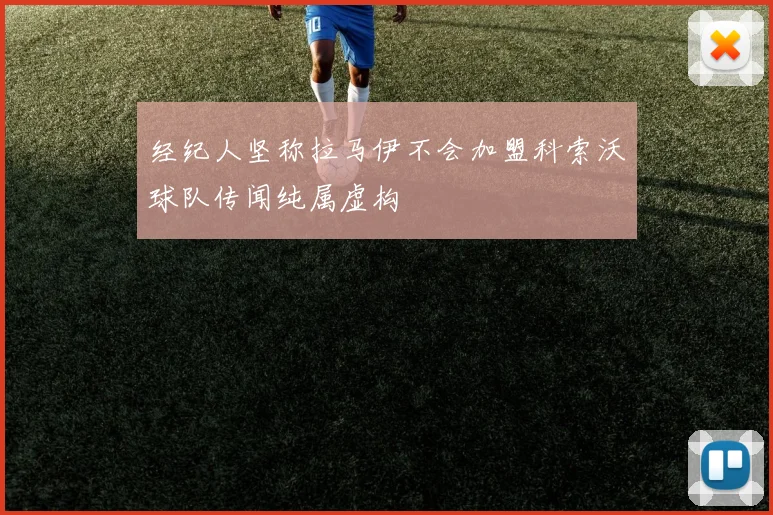 经纪人坚称拉马伊不会加盟科索沃球队传闻纯属虚构